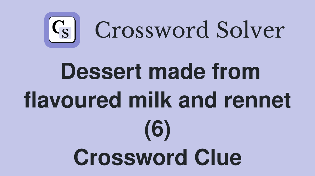Dessert made from flavoured milk and (6) Crossword Clue